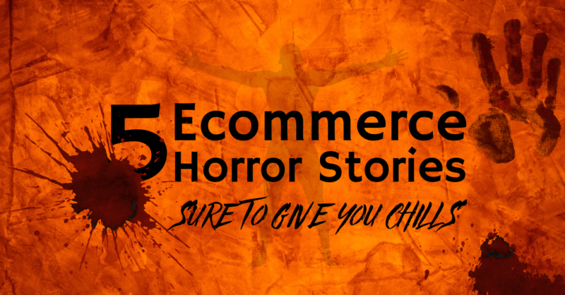 5 Ecommerce Horror Stories sure to give you chills