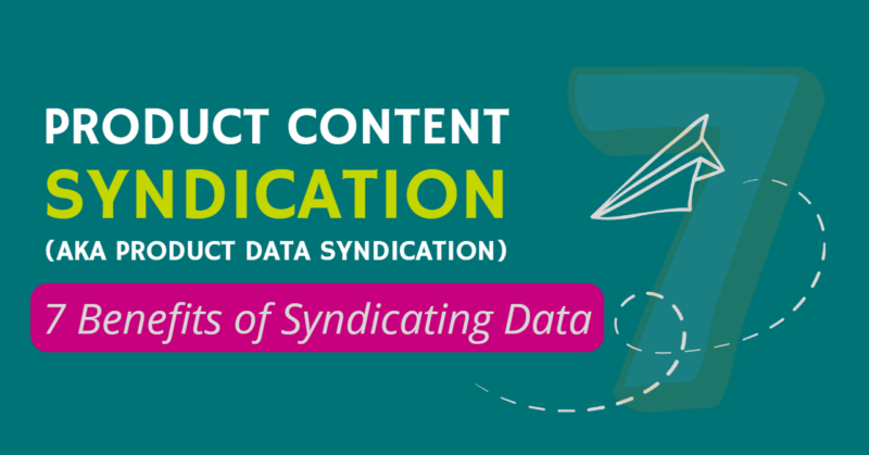Product Content Syndication AKA Product Data Syndication - 7 Benefits of Syndicating Data